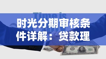 时光分期审核条件详解：贷款理财用户必看的8大关键点