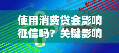 使用消费贷会影响征信吗？关键影响与应对策略