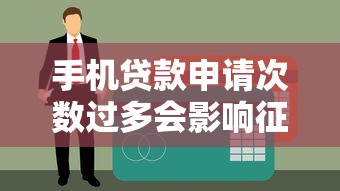 手机贷款申请次数过多会影响征信吗?这5大后果必须了解 手机贷款申请次数过多会影响征信吗?这5大后果必须了解