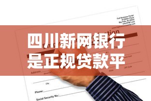 四川新网银行是正规贷款平台吗？一文看懂它的优势和申请流程