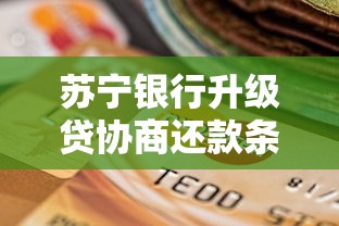 苏宁银行升级贷协商还款条件及流程全解析