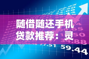 随借随还手机贷款推荐：灵活借款理财攻略