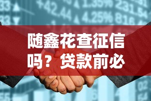 随鑫花查征信吗？贷款前必看的征信影响与理财建议