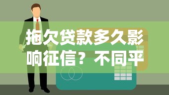 拖欠贷款多久影响征信？不同平台宽限期全解析