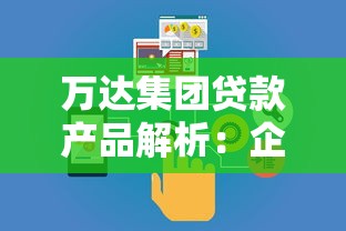 万达集团贷款产品解析：企业融资与个人信贷指南
