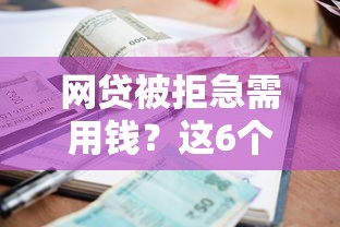 网贷被拒急需用钱？这6个低门槛平台助你快速借款