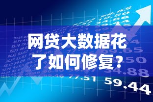 网贷大数据花了如何修复？信用优化与贷款理财指南