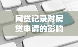网贷记录对房贷申请的影响及应对策略