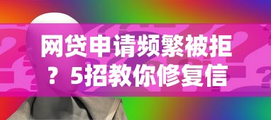 网贷申请频繁被拒？5招教你修复信用再下款