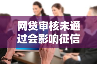 网贷审核未通过会影响征信吗？三大知识点解析