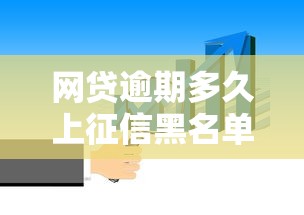 网贷逾期多久上征信黑名单？逾期处理全攻略