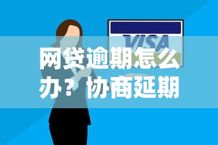 网贷逾期怎么办?协商延期还款全攻略 网贷逾期怎么办?协商延期还款全攻略