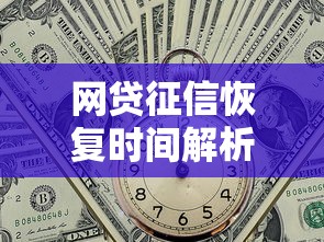 网贷征信恢复时间解析与贷款理财应对技巧