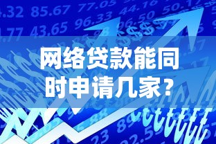 网络贷款能同时申请几家?这些条件必须达标! 网络贷款能同时申请几家?这些条件必须达标!