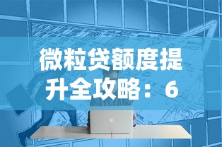微粒贷额度提升全攻略：6个实用技巧帮你轻松涨额度