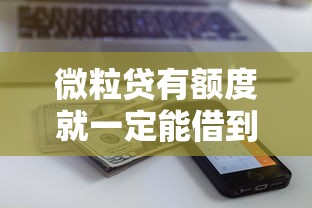 微粒贷有额度就一定能借到钱吗？这些限制条件要提前了解