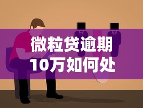 微粒贷逾期10万如何处理？实用解决方案与风险规避指南
