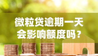 微粒贷逾期一天会影响额度吗？真实情况解析