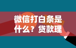 微信打白条是什么？贷款理财用户必知的消费信贷工具