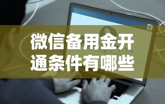 微信备用金开通条件有哪些？手把手教你快速申请到账