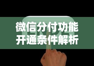 微信分付功能开通条件解析:为何你的账户无法使用? 微信分付功能开通条件解析:为何你的账户无法使用?