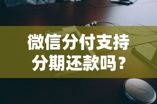 微信分付支持分期还款吗？最长分期期数及使用技巧