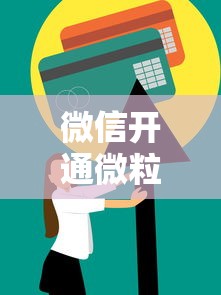 微信开通微粒贷全攻略：信用提升+开通技巧详解