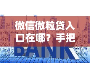 微信微粒贷入口在哪？手把手教你快速开通及使用技巧