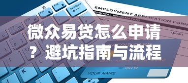微众易贷怎么申请?避坑指南与流程解析 微众易贷怎么申请?避坑指南与流程解析