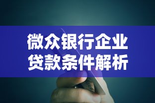 微众银行企业贷款条件解析：如何快速申请企业融资