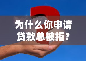 为什么你申请贷款总被拒？10个常见原因及解决方法