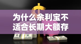 为什么余利宝不适合长期大额存款？贷款理财必看风险分析
