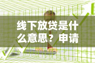 线下放贷是什么意思？申请条件及风险分析