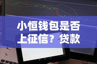 小恒钱包是否上征信？贷款用户必看的征信影响解析