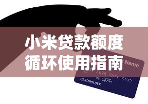 小米贷款额度循环使用指南：灵活借贷与理财技巧