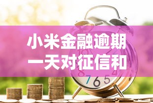 小米金融逾期一天对征信和贷款理财的影响分析