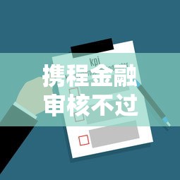 携程金融审核不过的5大原因及解决方法