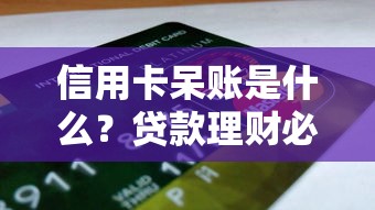 信用卡呆账是什么?贷款理财必知的信用风险指南 信用卡呆账是什么?贷款理财必知的信用风险指南