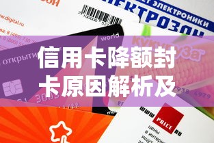 信用卡降额封卡原因解析及贷款理财应对策略
