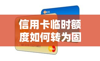 信用卡临时额度如何转为固定额度？贷款理财用户必看攻略