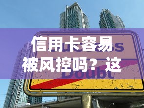 信用卡容易被风控吗？这5个避坑技巧帮你守住贷款理财安全