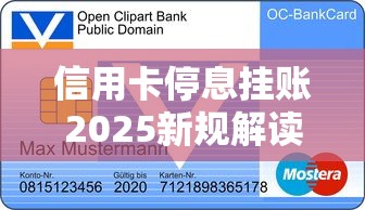 信用卡停息挂账2025新规解读：如何影响你的贷款理财计划