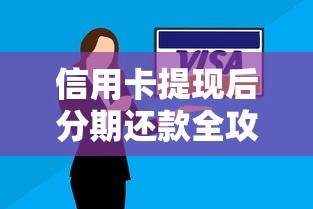 信用卡提现后分期还款全攻略：省钱技巧与避坑指南