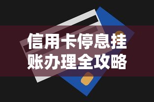 信用卡停息挂账办理全攻略:贷款理财必知技巧与避坑指南 信用卡停息挂账办理全攻略:贷款理财必知技巧与避坑指南