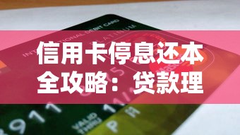 信用卡停息还本全攻略：贷款理财用户必知的省钱技巧