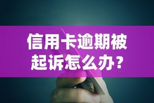 信用卡逾期被起诉怎么办？5步应对策略助你化解财务危机