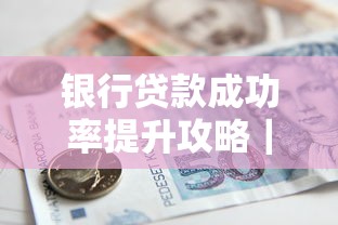 银行贷款成功率提升攻略｜7个技巧让银行主动放款