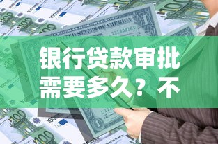 银行贷款审批需要多久？不同贷款类型到账时间全解析