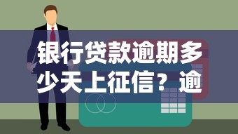 银行贷款逾期多少天上征信？逾期影响及应对策略解析
