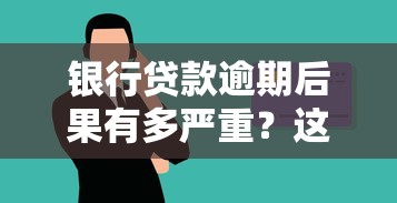 银行贷款逾期后果有多严重？这6大影响你必须知道